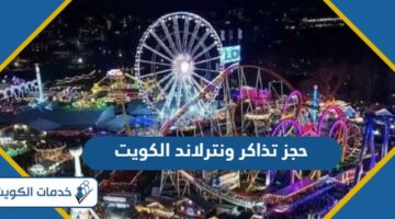 طريقة حجز تذاكر ونترلاند الكويت 2024 الرابط وطريقة الدفع