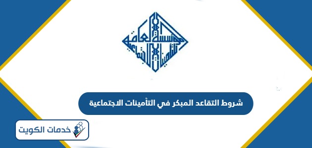 شروط التقاعد المبكر في التأمينات الاجتماعية الكويت 2024