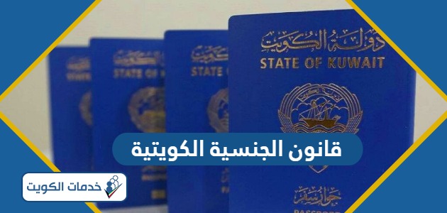 قانون الجنسية الكويتية الجديد 2024 أحدث المعلومات والتفاصيل