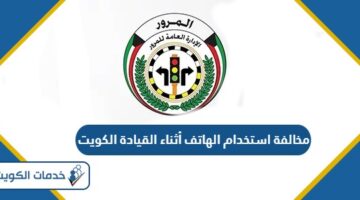 كم قيمة مخالفة استخدام الهاتف أثناء القيادة الكويت 2024