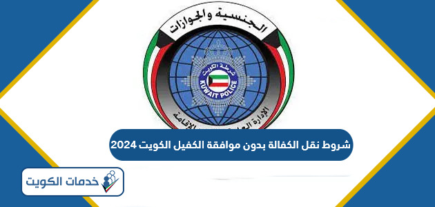 شروط نقل الكفالة بدون موافقة الكفيل الكويت 2024