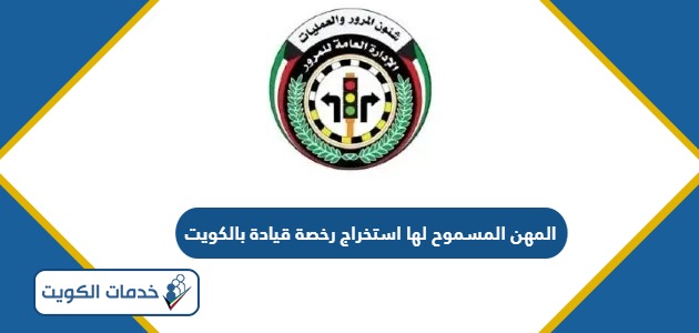 قائمة المهن المسموح لها استخراج رخصة قيادة بالكويت 2024