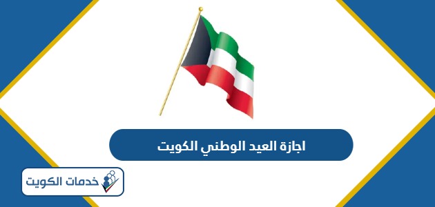 موعد اجازة العيد الوطني 2024 الكويت
